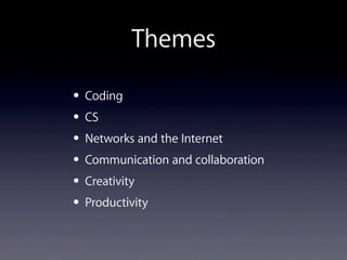 Themes
• Coding
• CS
• Networks and the Internet
• Communication and collaboration
• Creativity
• Productivity
 