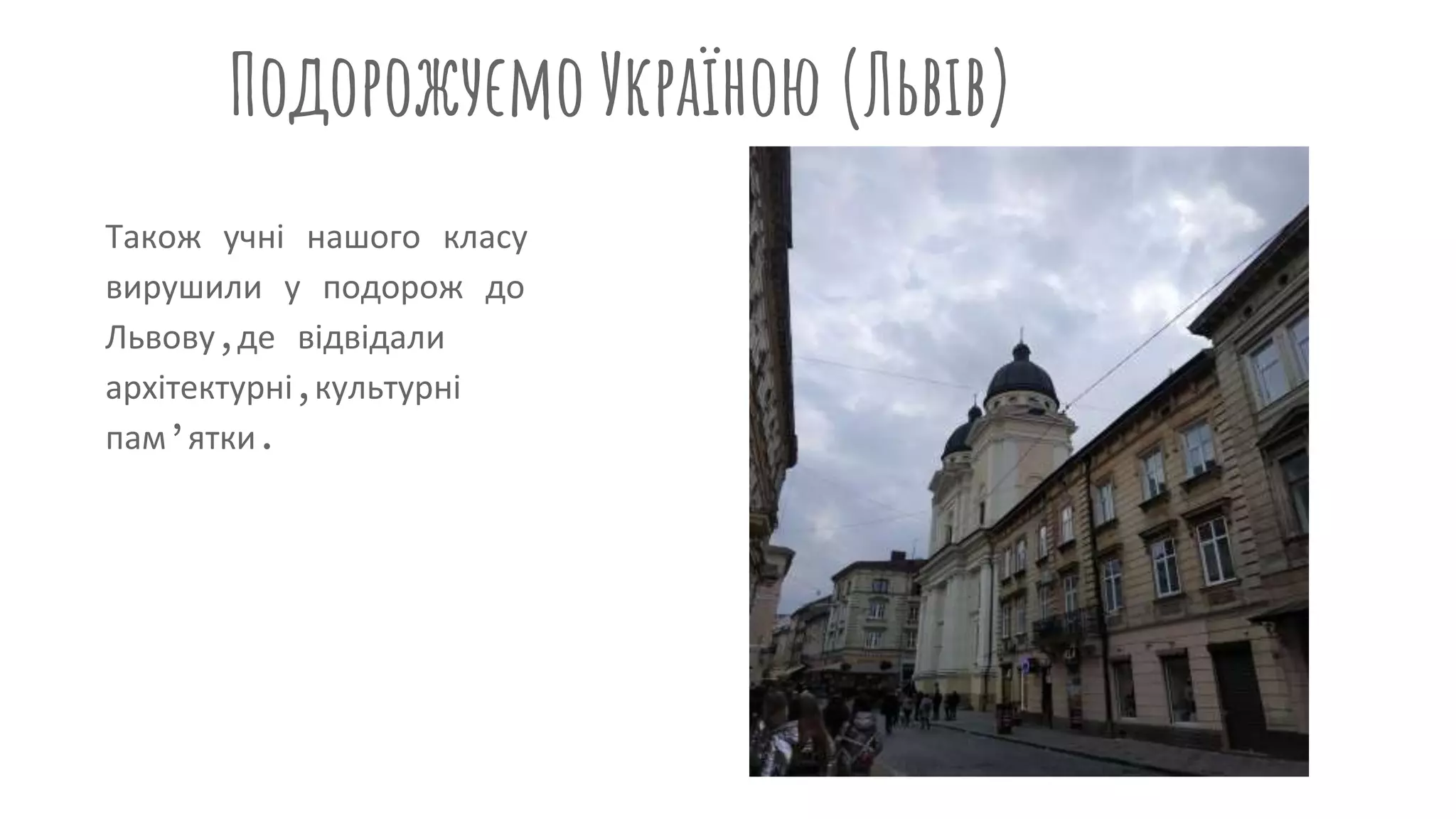 Подорожуємо Україною (Львів)
Також учні нашого класу
вирушили у подорож до
Львову,де відвідали
архітектурні,культурні
пам’ятки.
 