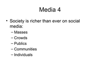 Media 4 Society is richer than ever on social media: Masses Crowds  Publics Communities  Individuals  
