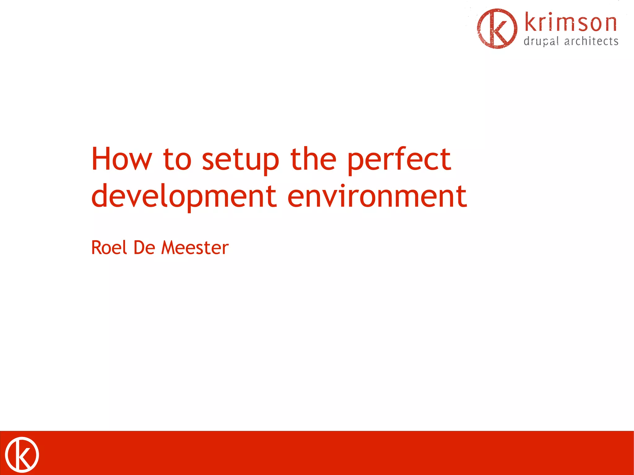 How to setup the perfect
development environment
Roel De Meester
 