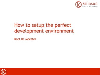 How to setup the perfect
development environment
Roel De Meester
 