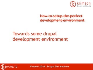 How to setup the perfect
                   development environment


    Towards some drupal
    development environment
...
