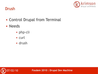 Drush

●   Control Drupal from Terminal
●   Needs
        ●   php-cli
        ●   curl
        ●   drush




07/02/10     ...