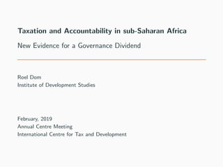 Taxation and Accountability in sub-Saharan Africa
New Evidence for a Governance Dividend
Roel Dom
Institute of Development Studies
February, 2019
Annual Centre Meeting
International Centre for Tax and Development
 