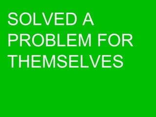 SOLVED A PROBLEM FOR THEMSELVES  
