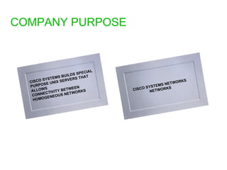 COMPANY PURPOSE CISCO SYSTEMS BUILDS SPECIAL  PURPOSE UNIX SERVERS THAT ALLOWS  CONNECTIVITY BETWEEN  HOMOGENEOUS NETWORKS CISCO SYSTEMS NETWORKS NETWORKS 