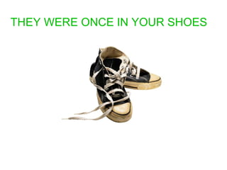 THEY WERE ONCE IN YOUR SHOES 