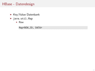 HBase - Datendesign
Key/Value Datenbank
java.util.Map
Row
Map<ROW_ID, DATA>

13

 