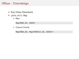 HBase - Datendesign
Key/Value Datenbank
java.util.Map
Row
Map<ROW_ID, DATA>
Column Family
Map<ROW_ID, Map<FAMILY_ID, DATA>>

14

 