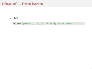 HBase API - Daten l¨schen
o

Shell
delete ’person’, ’id_1’, ’cfamily1:firstname’

33

 