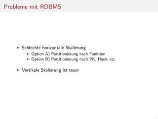 Probleme mit RDBMS

Schlechte horizontale Skalierung
Option A) Partitionierung nach Funktion
Option B) Partitionierung nach PK, Hash, etc.

Vertikale Skalierung ist teuer

4

 