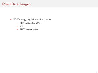 Row IDs erzeugen

ID Erzeugung ist nicht atomar
GET aktueller Wert
+1
PUT neuer Wert

52

 