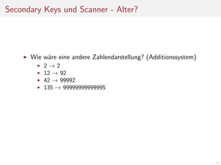 Secondary Keys und Scanner - Alter?

Wie w¨re eine andere Zahlendarstellung? (Additionssystem)
a
2→2
12 → 92
42 → 99992
135 → 99999999999995

63

 