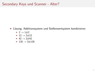 Secondary Keys und Scanner - Alter?

L¨sung: Additionssystem und Stellenwertsystem kombinieren
o
2 → 1#2
12 → 2#12
42 → 2#42
135 → 3#135

65

 