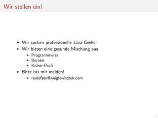 Wir stellen ein!

Wir suchen professionelle Java-Geeks!
Wir bieten eine gesunde Mischung aus
Programmierer
Berater
Kicker-Proﬁ

Bitte bei mir melden!
roelofsen@weiglewilczek.com

72

 