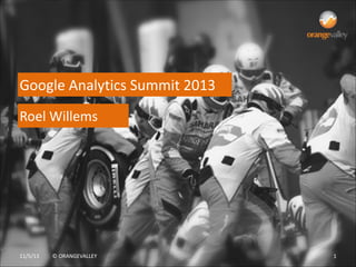 Google	
  Analytics	
  Summit	
  2013
Roel	
  Willems

11/5/13

©	
  ORANGEVALLEY

1

 