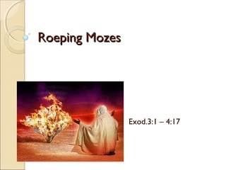 Roeping Mozes

Exod.3:1 – 4:17

 