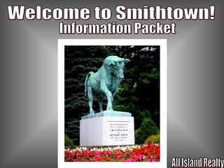 Welcome to Smithtown! Information Packet All Island Realty 
