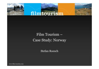 Film Tourism –
                       Case Study: Norway

                           Stefan Roesch



www.film-tourism.com
 