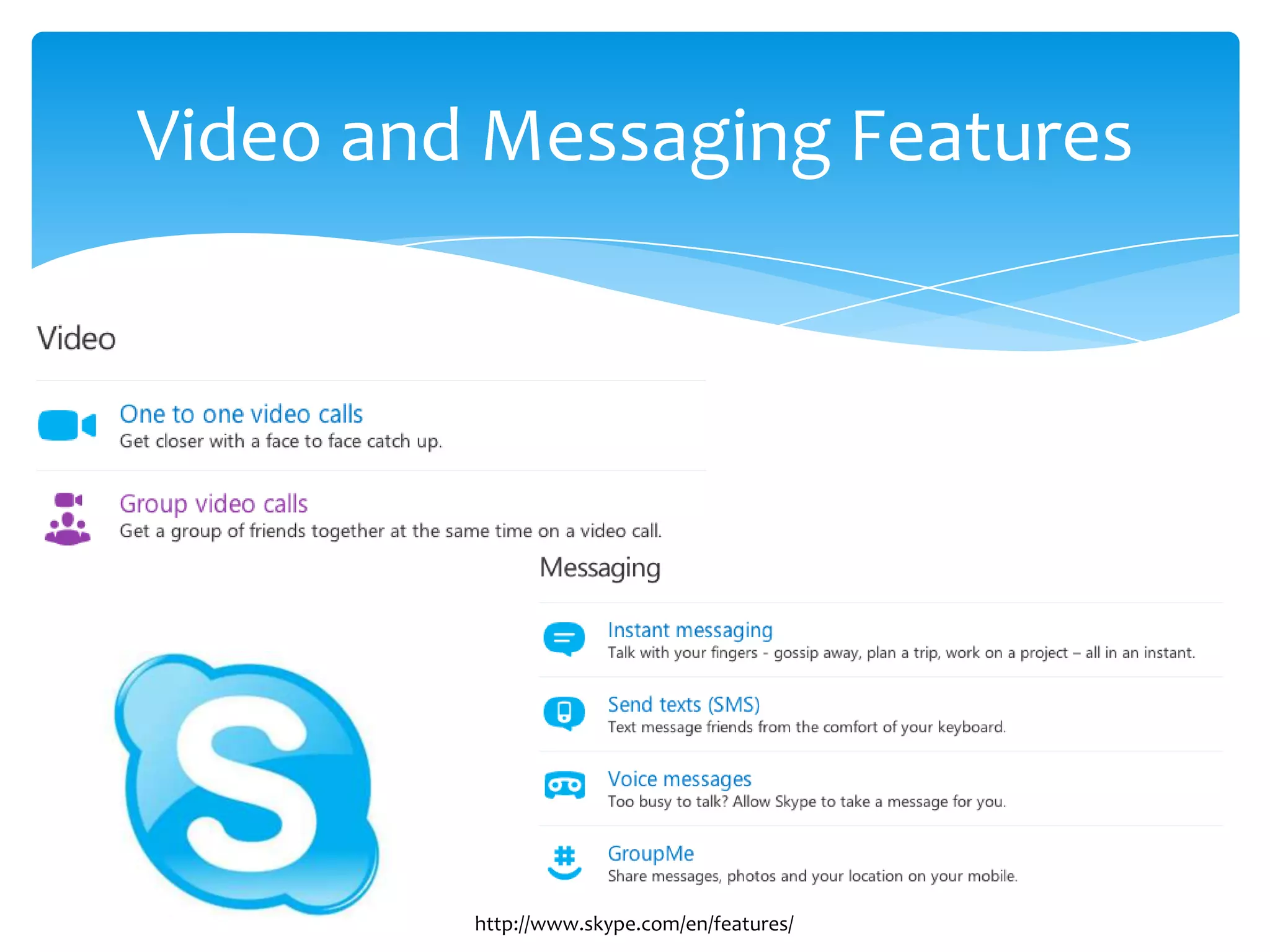 Video and Messaging Features
http://www.skype.com/en/features/
 