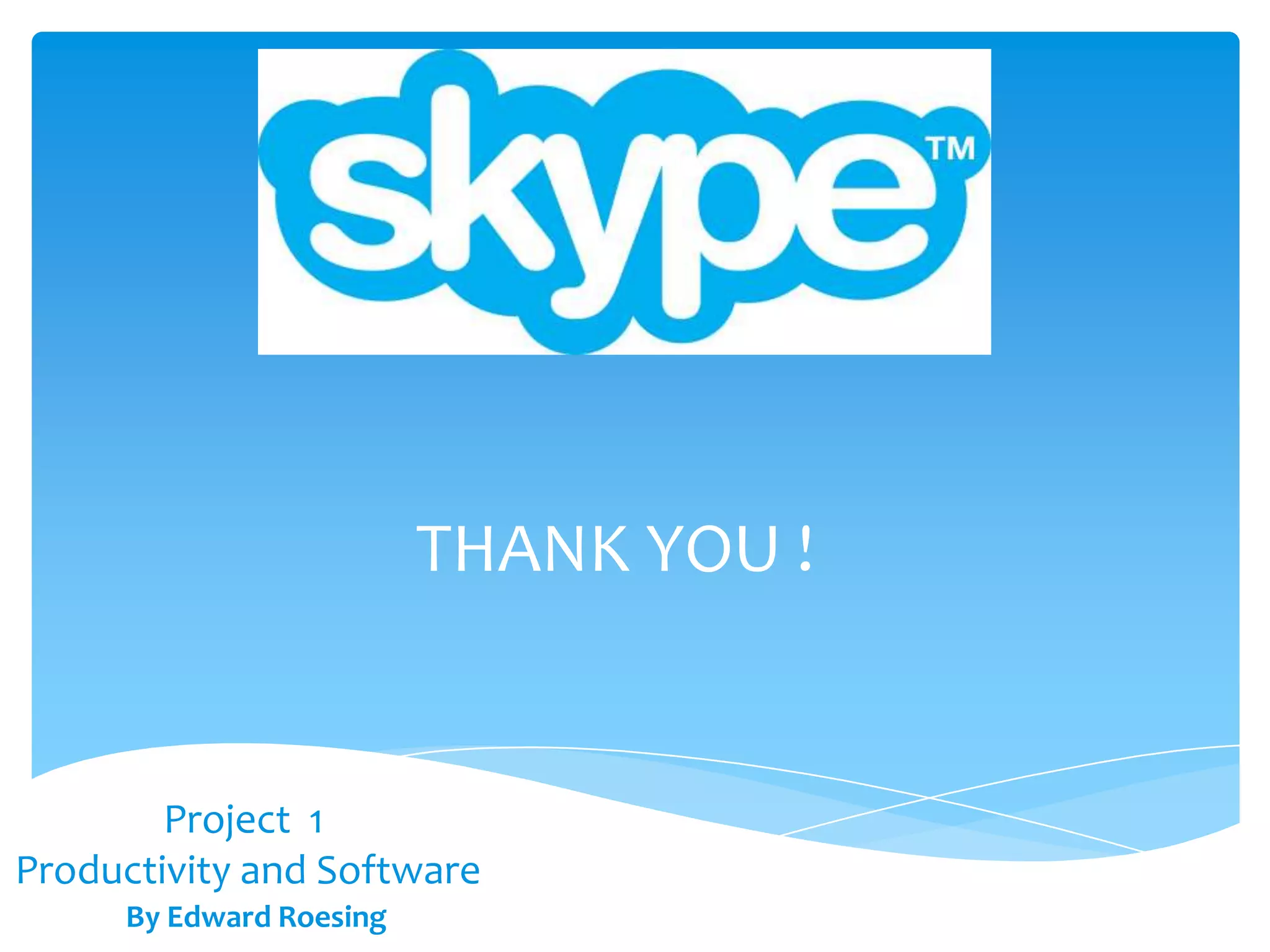 By Edward Roesing
Project 1
Productivity and Software
THANK YOU !
 