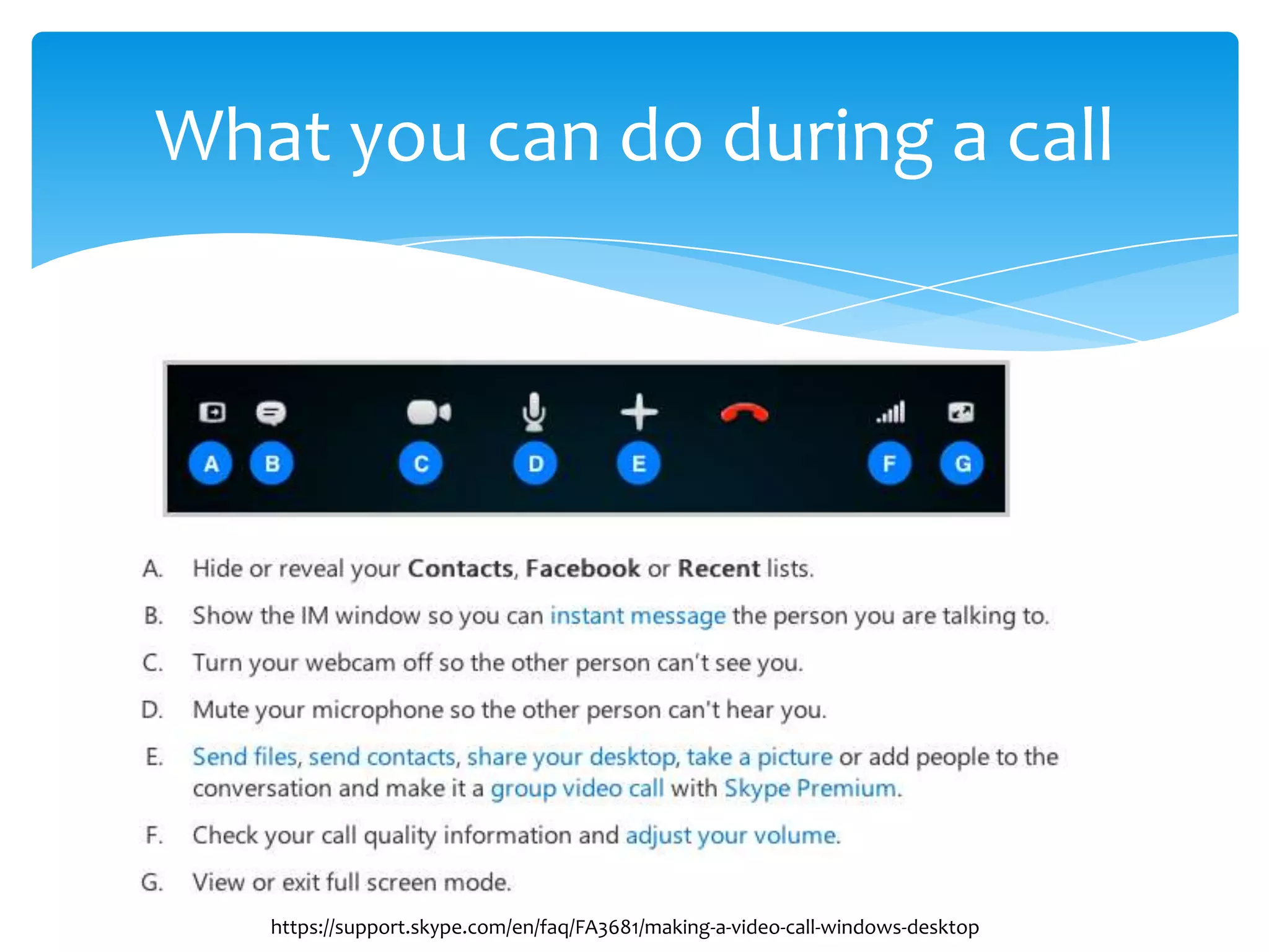 What you can do during a call
https://support.skype.com/en/faq/FA3681/making-a-video-call-windows-desktop
 