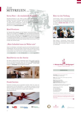 ZUM
MITFREUEN …
Servus Peter – die musikalische Komödie                                                Bitte vor den Vorhang
Mitreißende Melodien aus den 1950er und 60er Jahren, brillante Stimmen, ein            Unsere Hauben-, Gabel- und Punktgekrönte Küche
kräftiger Schuss Humor und die ganz großen Gefühle im Musical „Servus Peter“.          hat es geschafft, das Romantik-Restaurant Kaiser-
Die Lieder „Souvenirs, Souvenirs“, „Ich will keine Schokolade“ und natürlich           terrasse zum Treffunkt von Liebhabern guten Essens
„Im Weissen Rössl am Wolfgangsee“ werden Sie begeistern. Am 6.10.2012 im               zu machen. Deshalb vielen Dank und bitte vor
Oberösterreichischen Kongresshaus in Bad Ischl.                                        den Vorhang:
Mehr Termine auf www.servuspeter.at



Rössl-Premieren
Das Operetten-Rössl galoppiert auf dem Spielplan renommierter Bühnen unver-
drossen rund um die Welt. Am 11.10.2012 hat der neue Intendant des Staatstheaters
in München, Josef E. Köpplinger, das Weisse Rössl angesetzt. Maximilian Schell wird
bis zum Jahresende den Kaiser geben. Der 16.2.2013 ist Premiere für das Weisse Rössl
im Stadttheater der Bühne Baden in der Inszenierung von Robert Herzl. Ab 2.3.2013
wird das Weisse Rössl in der Nürnberger Staatsoper als Neuinszenierung von Thomas
Enzinger über die Bühne traben.                                                        Peter Dengg (1. Küchenchef), Thomas Selinger
                                                                                       (Dipl.-Sommelier), Gerhard Spreitzer (Chef-Patissier),
                                                                                       Zoran Babic (Dipl.-Sommelier), Valentin Schüssler
„Mein Liebeslied muss ein Walzer sein“                                                 (2.-Küchenchef)

Tanzen ist unterhaltsam, macht Spaß, ist gesund und schärft das Gefühl für präzi-
se Bewegungen. Wie man das Tanzbein richtig schwingt, vermittelt die Tanzschu-
le Tanz & More mit Tanzmeister Werner Dietrich, Tanzmeister Im Weissen Rössl
im kommenden Jahr an drei Terminen (rechtzeitige Anmeldung erbeten):
     1. – 3. März 2013         8. – 10. März 2013            5. – 7. April 2013




Rössl-Service vor der Anreise
Wir stehen Im Weissen Rössl für erstklassigen Service. Darum stehen unsere Da-
men von der Reservierung sieben Tage in der Woche von 08.00 bis 20.00 Uhr
für Ihre persönlichen Arrangementswünsche zur Verfügung – und die Hotel-
rezeption ist 24 Stunden lang durchgehend erreichbar.




                                                                                                              IMPRESSUM



                                                                                       Herausgeber: Romantik Hotel Im Weissen Rössl,
                                                                                       5360 St. Wolfgang im Salzkammergut

                                                                                       Texte: Gudrun Trutmann-Peter, Andrea Schupfer, Helmut Peter,
                                                                                       Reederei Peter Deilmann

                                                                                       Fotos: Bildarchiv Weisses Rössl,
                                                                                       Bildarchiv Reederei Peter Deilmann

Freude bereiten                                                                        Graﬁsche Gestaltung: Stadthaus 38, Innsbruck
                                                                                       Druck: Salzkammergut Media, Gmunden

                                                                                       Für Anregungen und Wünsche wenden Sie sich bitte an die
Persönliche Gutscheine sind ein besonderes Geschenk. Rufen Sie unsere Gut-             Rössl-Wirtsleute Oliver und Gudrun Trutmann-Peter.
scheinnummer +43 6138 2306 9903 an – wir stellen den Gutschein mit Ihnen
                                                                                       Romantik Hotel Im Weissen Rössl
telefonisch zusammen und schicken ihn mit der Post. Das geht natürlich im Inter-       A-5360 St. Wolfgang
net noch schneller. Dort können Sie ihn gleich selber ausdrucken.                      Tel.: +43 (0) 6138 2306-0
                                                                                       Fax: +43 (0) 6138 2306-9941
(www.weissesroessl.at)                                                                 welcome@weissesroessl.at
                                                                                       www.weissesroessl.at

                                                                                       Alle genannten Preise vorbehaltlich Satzfehler und Irrtümer.



                                                                                       Die Preise aller Pakete sind nur bei Direktbuchung gültig. Pro Aufent-
                                                                                       halt ist nur ein Paket buchbar. Die Pakete gelten nicht für unsere Feri-
                                                                                       enwohnungen.




12
 