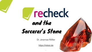 @roesslerj
and the
Sorcerer’s Stone
1
Dr. Jeremias Rößler
https://retest.de
 