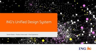 Steven Roest - Product Area Lead - One Experience
ING’s Unified Design System
 