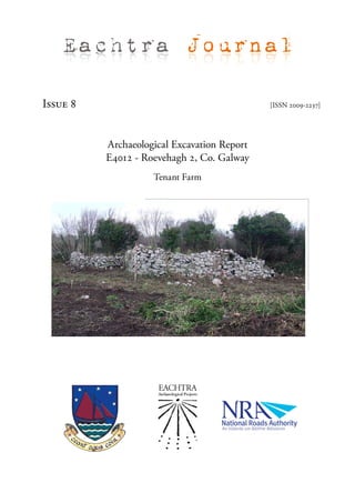 Eachtra Journal

Issue 8                                      [ISSN 2009-2237]




          Archaeological Excavation Report
          E4012 - Roevehagh 2, Co. Galway
                    Tenant Farm
 