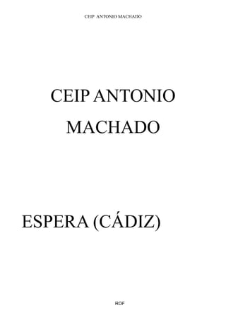 CEIP ANTONIO MACHADO 
CEIP ANTONIO 
MACHADO 
ESPERA (CÁDIZ) 
ROF 
 