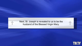 Next, St. Joseph is revealed to us to be the
husband of the Blessed Virgin Mary.
 
