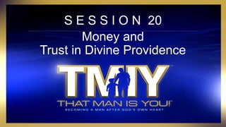 S E S S I O N 20
Money and
Trust in Divine Providence
 