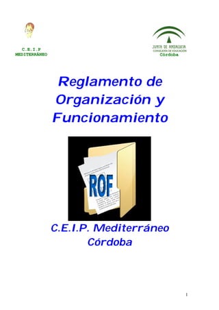 C.E.I.P
MEDITERRÁNEO                      Córdoba




                Reglamento de
               Organización y
               Funcionamiento




               C.E.I.P. Mediterráneo
                      Córdoba



                                            1
 