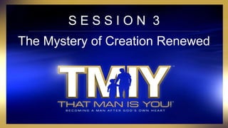 S E S S I O N 3
The Mystery of Creation Renewed
 