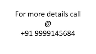 For more details call
@
+91 9999145684
 