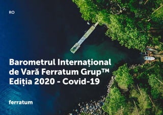 RO
Barometrul Internațional
de Vară Ferratum Grup™
Ediția 2020 - Covid-19
 