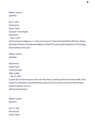 8
Mildred Achoch
@roffeke
·
Nov 9, 2021
#edumental
Quote Tweet
Coruzant Technologies
@Coruzant
· Nov 9, 2021
Why Emotional Intelligence in a School Curriculum? https://buff.ly/3D9o8YB #EdTech #Vision
#Schoolio #Techers #EmotionalIntelligence #EQ #IQ #Learning #EmergingTech #Technology
#School #Kids #Coruzant
Mildred Achoch
@roffeke
#edumental
Quote Tweet
Innocent Indeje
@ian_indeje
· Oct 15, 2021
A great deal of Advancing the Africa We Want lies in promoting African Education while at the
same time developing and implementing systems and structures that demote discrimination
based on gender and race.
#AfricansConvening21
Mildred Achoch
@roffeke
·
Oct 15, 2021
#edumental
Quote Tweet
 