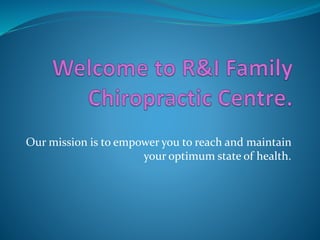 Our mission is to empower you to reach and maintain
your optimum state of health.
 