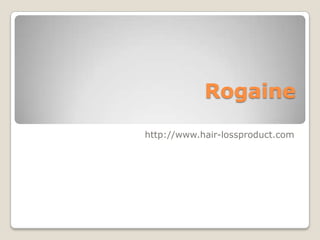 Rogaine
http://www.hair-lossproduct.com
 