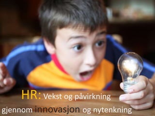 HR: Vekst og påvirkning
gjennom innovasjon og nytenkning
 