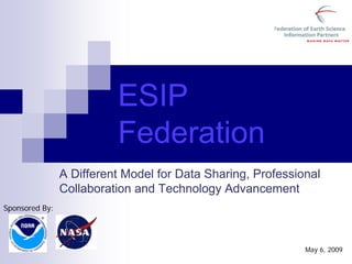 ESIP
                          Federation
                A Different Model for Data Sharing, Professional
                Collaboration and Technology Advancement
Sponsored By:




                                                             May 6, 2009
 