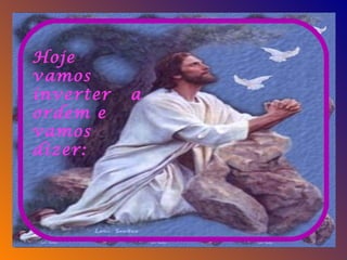 Hoje  vamos inverter  a ordem e  vamos dizer:   