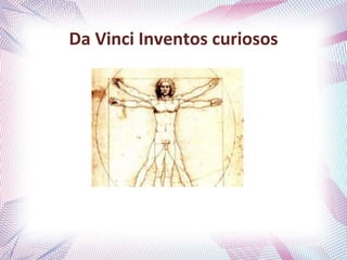 Da Vinci Inventos curiosos
 