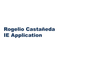 Rogelio Castañeda
IE Application
 