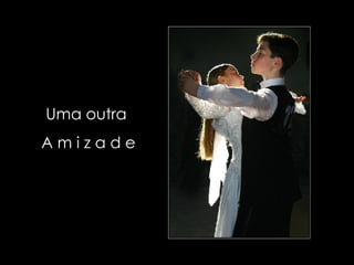 Uma outra   A m i z a d e  