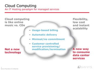 Cloud computing is like online music vs. CDsNot a new technologyFlexibility, low cost and instant scalabilityA new way to consume data center servicesUsage-based billing