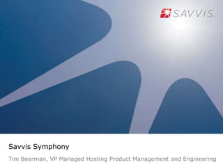 Savvis Symphony,[object Object],Tim Beerman, VP Managed Hosting Product Management and Engineering,[object Object]