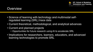 • Science of learning with technology and multimodal self-
regulated learning (SRL) trace data
• Current theoretical, meth...