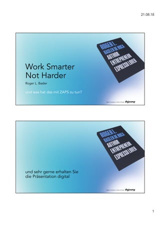 21.08.18
1
Work Smarter
Not Harder
Roger L. Basler
und was hat das mit ZAPS zu tun?
und sehr gerne erhalten Sie
die Präsentation digital
 